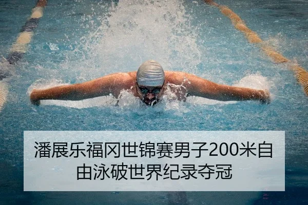 潘展乐福冈世锦赛男子200米自由泳破世界纪录夺冠